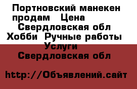 Портновский манекен продам › Цена ­ 1 000 - Свердловская обл. Хобби. Ручные работы » Услуги   . Свердловская обл.